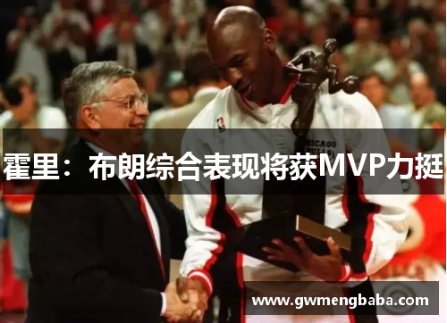 霍里：布朗综合表现将获MVP力挺